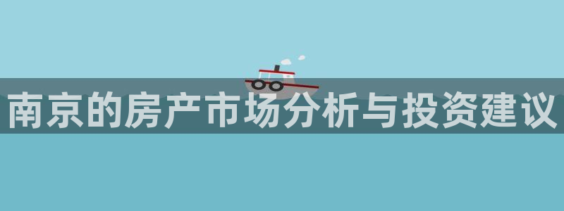 新宝5下载官方：南京的房产市场分析与投资建议