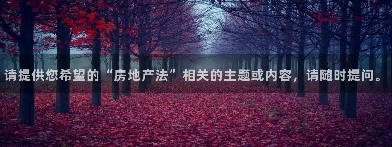 新宝5登录地址：请提供您希望的“房地产法”相关的主题或内容，