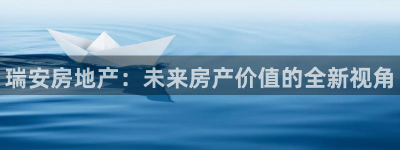 新宝j2O5O5O：瑞安房地产：未来房产价值的全新视角