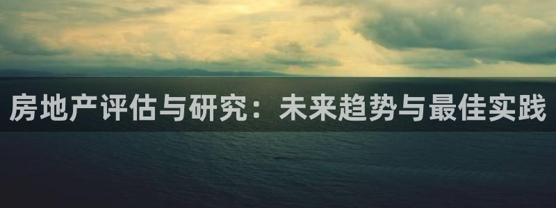 新宝_5：房地产评估与研究：未来趋势与最佳实践