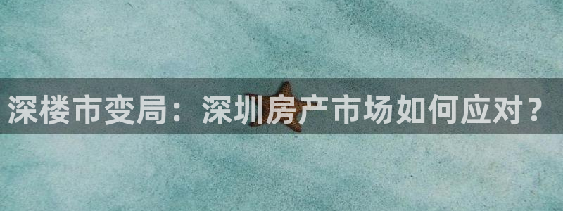 新宝5下载app：深楼市变局：深圳房产市场如何应对？