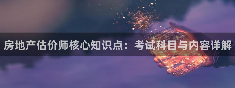 新宝集团新宝5：房地产估价师核心知识点：考试科目与内容详解