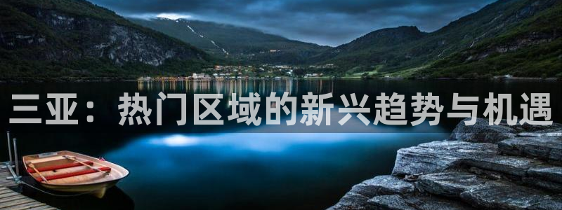 新宝5娱乐多：三亚：热门区域的新兴趋势与机遇