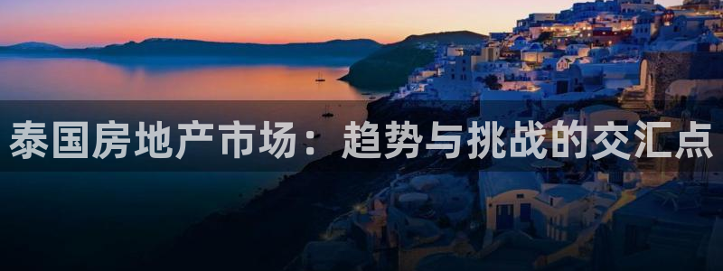 新宝5下载注册：泰国房地产市场：趋势与挑战的交汇点