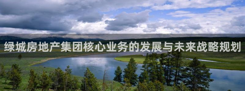 新宝5如何注册：绿城房地产集团核心业务的发展与未来战略规划