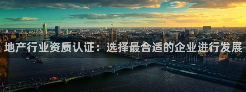 新宝5玩法：地产行业资质认证：选择最合适的企业进行发展