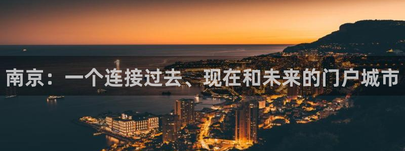 新宝5分彩：南京：一个连接过去、现在和未来的门户城市